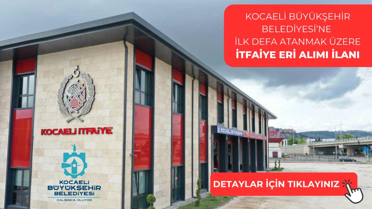 KOCAELİ BÜYÜKŞEHİR BELEDİYE BAŞKANLIĞINA İLK DEFA ATANMAK ÜZERE İTFAİYE ERİ ALIMI İLANI